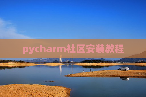 pycharm社区安装教程 pycharm社区安装教程